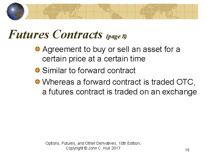 Futures Contracts (page 8) Agreement to buy or sell an asset for a certain