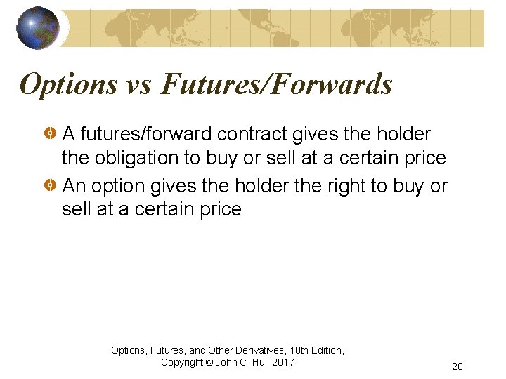 Options vs Futures/Forwards A futures/forward contract gives the holder the obligation to buy or