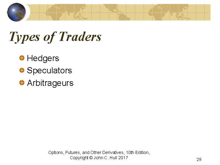 Types of Traders Hedgers Speculators Arbitrageurs Options, Futures, and Other Derivatives, 10 th Edition,