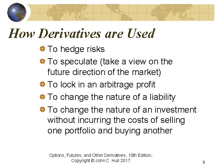 How Derivatives are Used To hedge risks To speculate (take a view on the