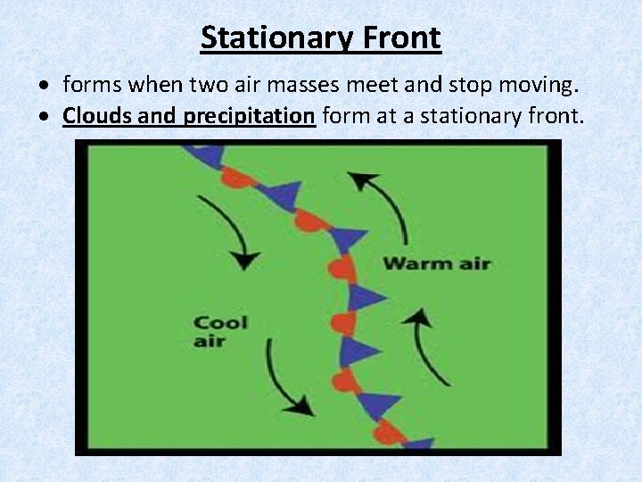 Stationary Front forms when two air masses meet and stop moving. Clouds and precipitation