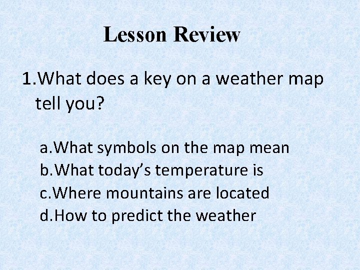 Lesson Review 1. What does a key on a weather map tell you? a.