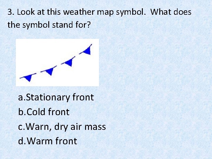 3. Look at this weather map symbol. What does the symbol stand for? a.
