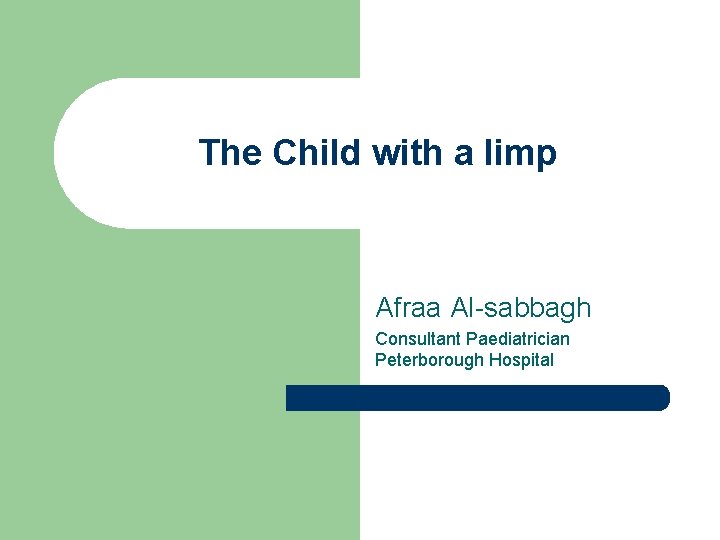 The Child with a limp Afraa Al-sabbagh Consultant Paediatrician Peterborough Hospital 
