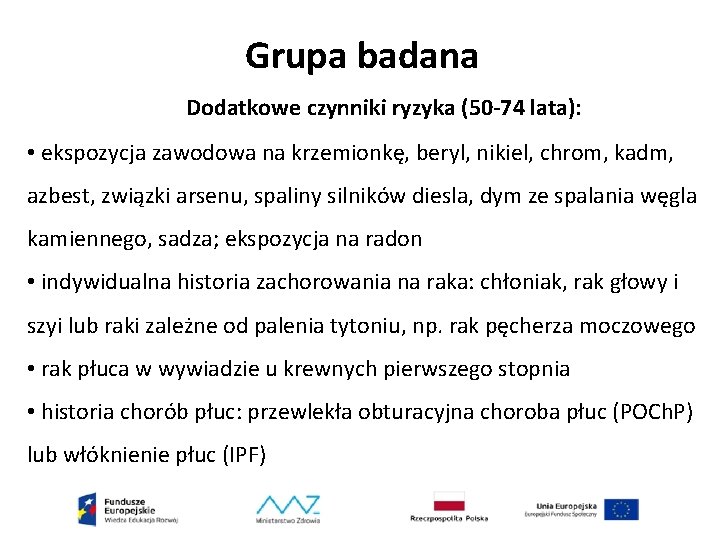 Grupa badana Dodatkowe czynniki ryzyka (50 -74 lata): • ekspozycja zawodowa na krzemionkę, beryl,