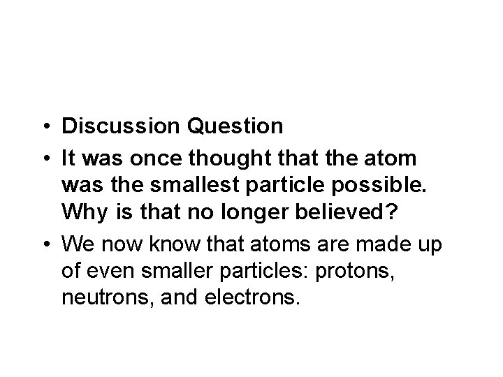 • Discussion Question • It was once thought that the atom was the