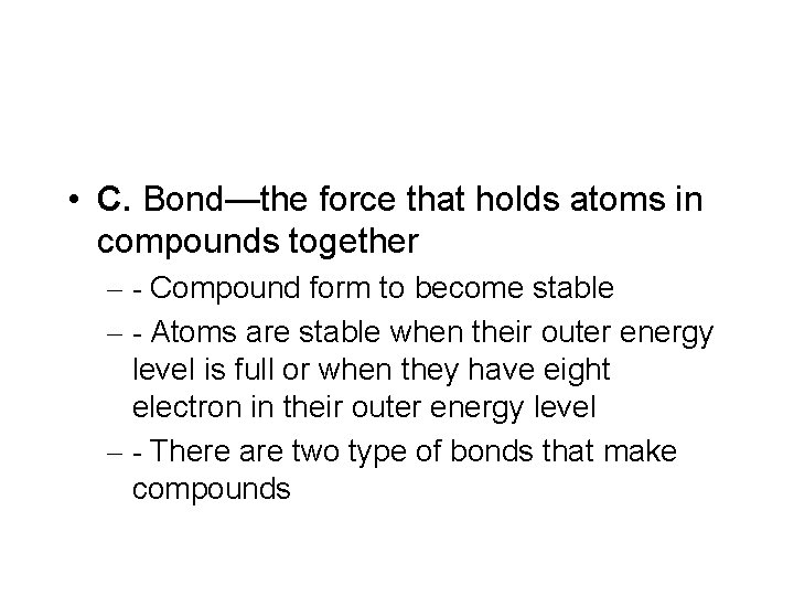  • C. Bond—the force that holds atoms in compounds together – - Compound