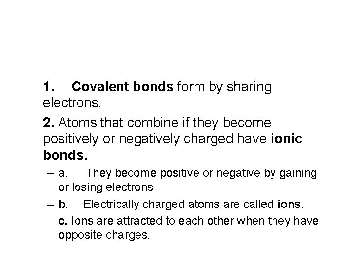 1. Covalent bonds form by sharing electrons. 2. Atoms that combine if they become