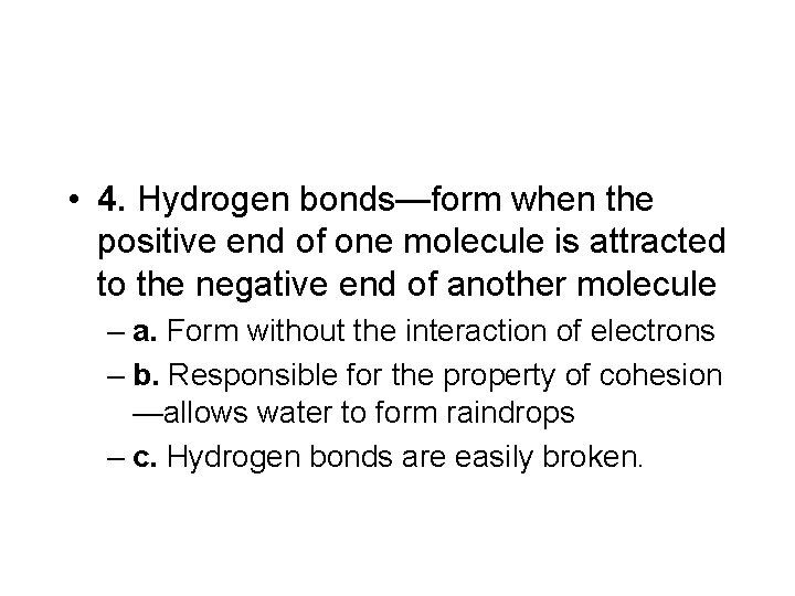  • 4. Hydrogen bonds—form when the positive end of one molecule is attracted