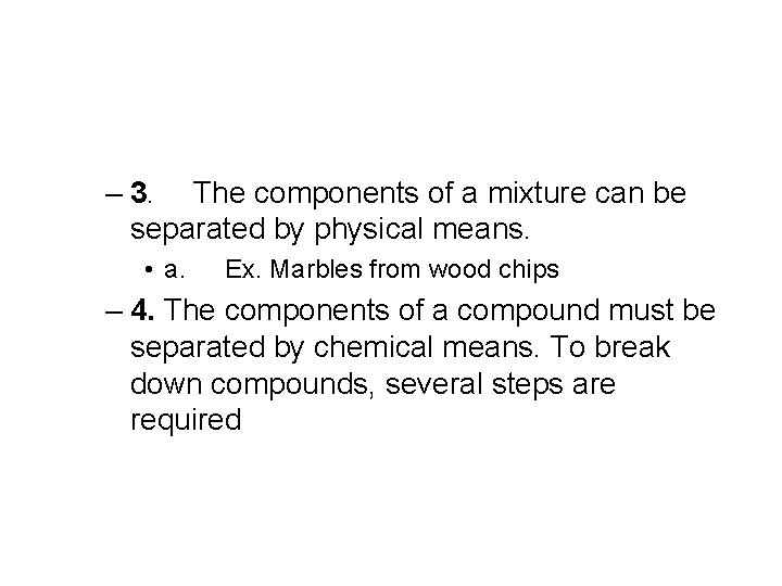 – 3. The components of a mixture can be separated by physical means. •