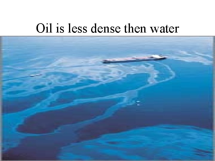 Oil is less dense then water 
