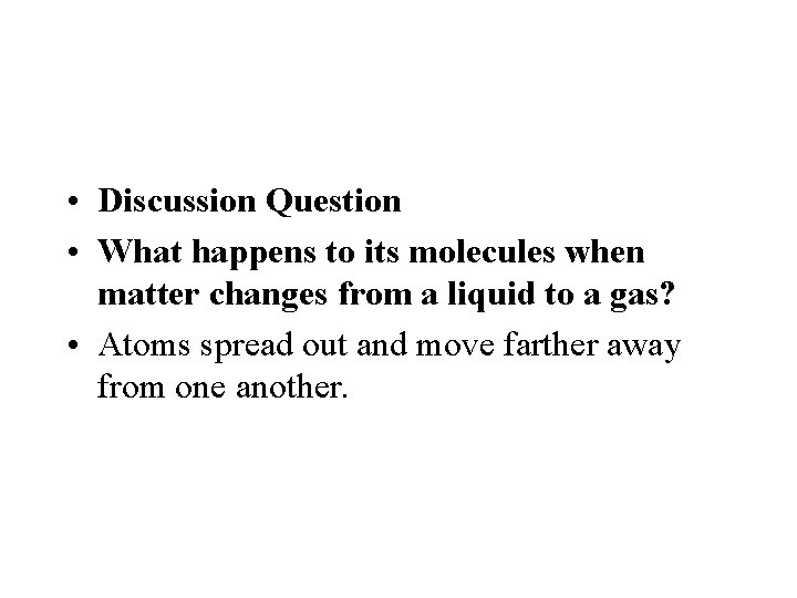  • Discussion Question • What happens to its molecules when matter changes from