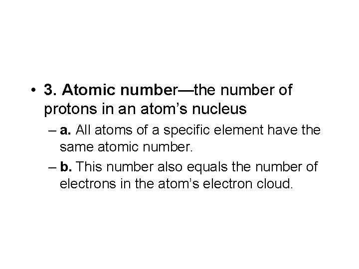  • 3. Atomic number—the number of protons in an atom’s nucleus – a.
