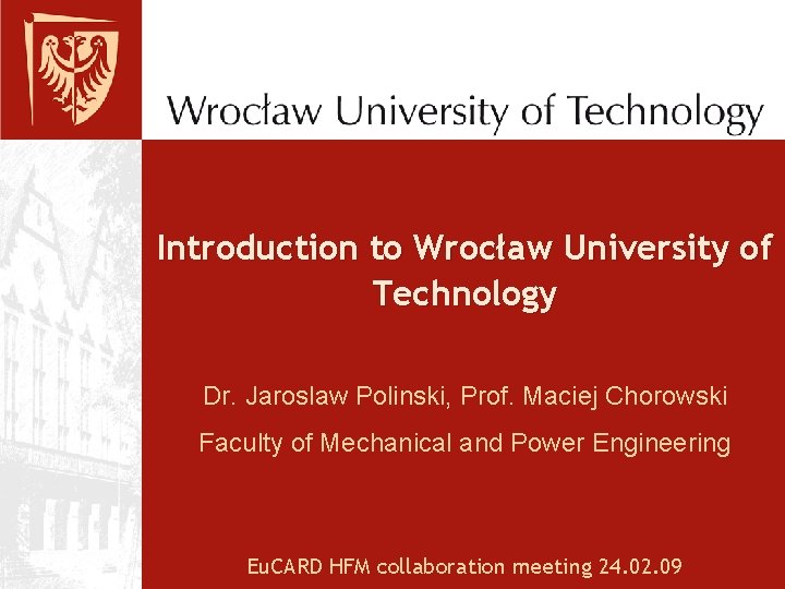 Introduction to Wrocław University of Technology Dr. Jaroslaw Polinski, Prof. Maciej Chorowski Faculty of