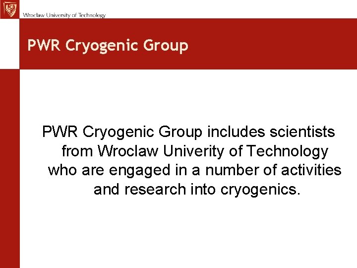 PWR Cryogenic Group includes scientists from Wroclaw Univerity of Technology who are engaged in