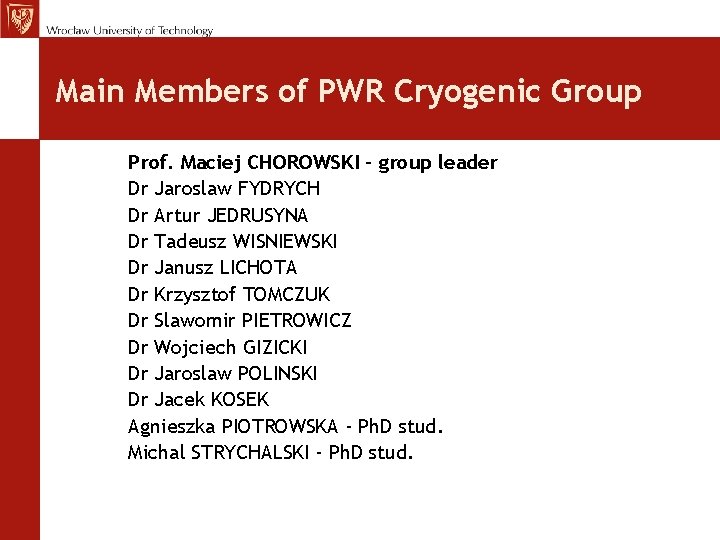 Main Members of PWR Cryogenic Group Prof. Maciej CHOROWSKI - group leader Dr Jaroslaw