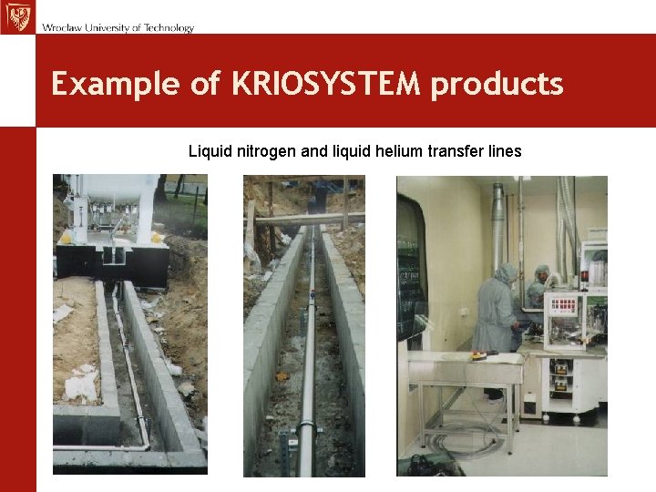 Example of KRIOSYSTEM products Liquid nitrogen and liquid helium transfer lines 