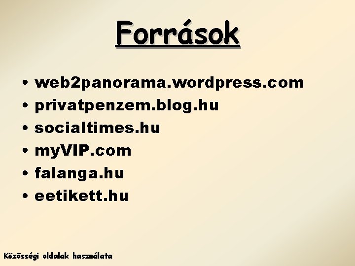 Források • • • web 2 panorama. wordpress. com privatpenzem. blog. hu socialtimes. hu