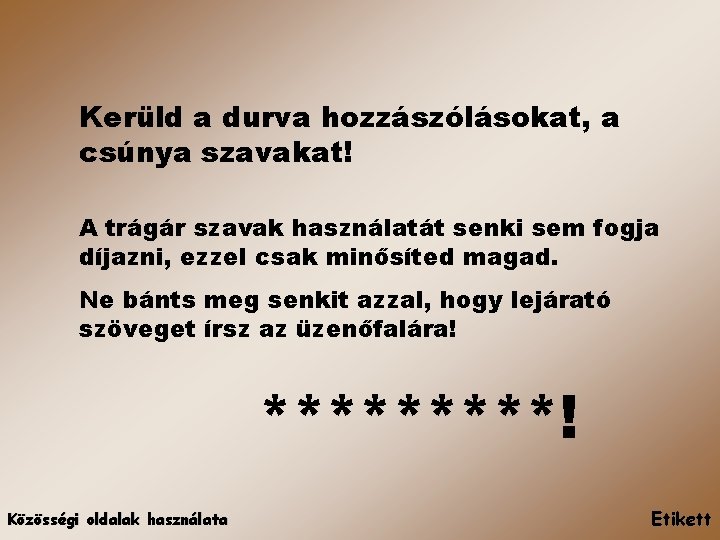 Kerüld a durva hozzászólásokat, a csúnya szavakat! A trágár szavak használatát senki sem fogja