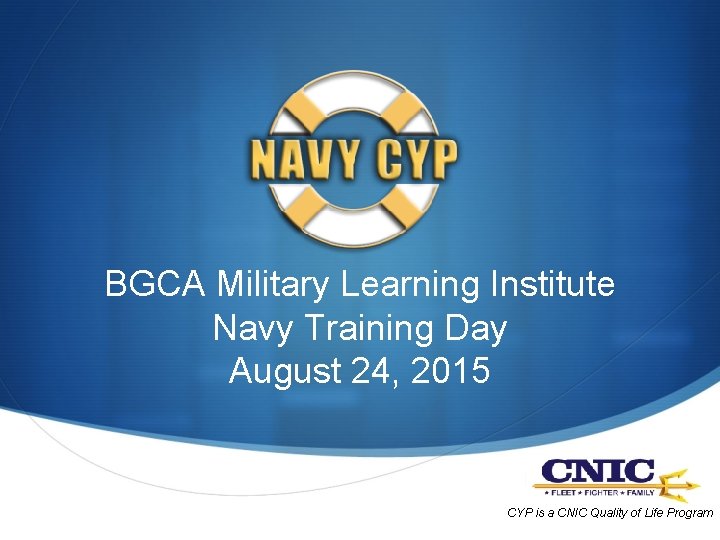 BGCA Military Learning Institute Navy Training Day August 24, 2015 CYP is a CNIC