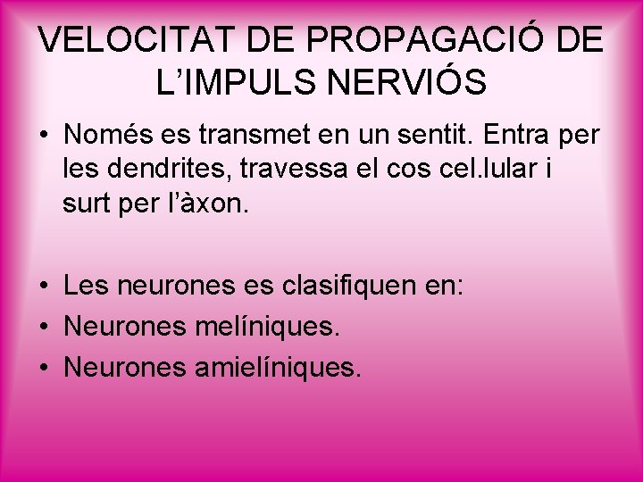 VELOCITAT DE PROPAGACIÓ DE L’IMPULS NERVIÓS • Només es transmet en un sentit. Entra