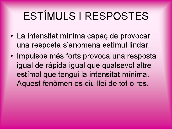 ESTÍMULS I RESPOSTES • La intensitat mínima capaç de provocar una resposta s’anomena estímul