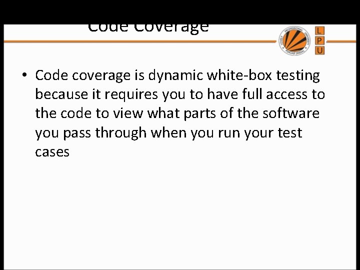 Code Coverage • Code coverage is dynamic white-box testing because it requires you to