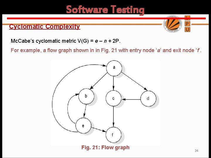 Software Testing Cyclomatic Complexity Mc. Cabe’s cyclomatic metric V(G) = e – n +