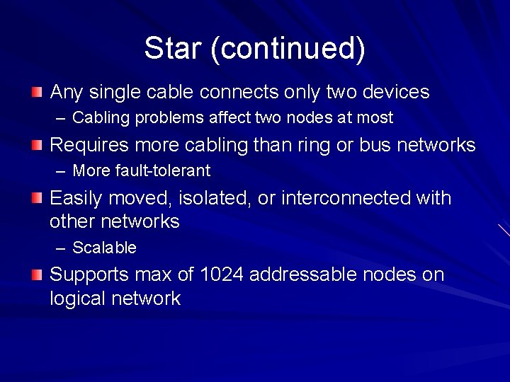 Star (continued) Any single cable connects only two devices – Cabling problems affect two