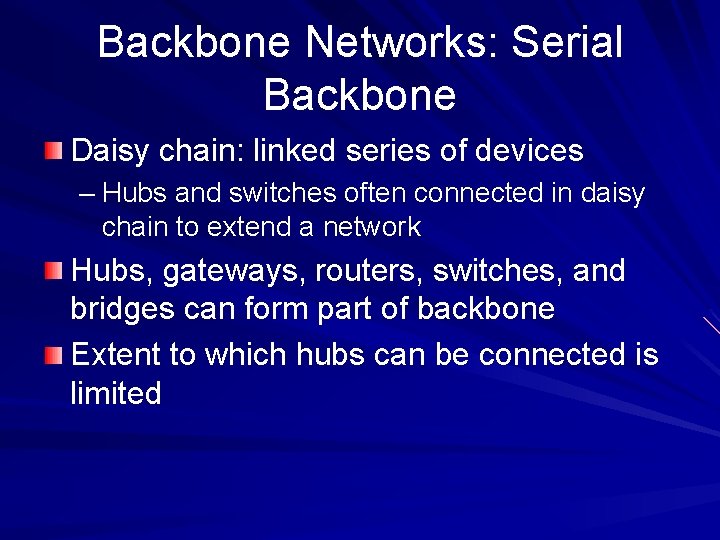 Backbone Networks: Serial Backbone Daisy chain: linked series of devices – Hubs and switches