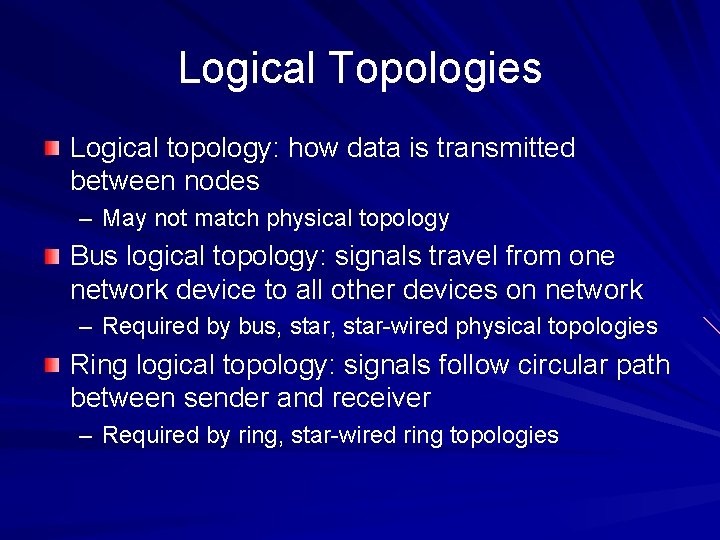 Logical Topologies Logical topology: how data is transmitted between nodes – May not match