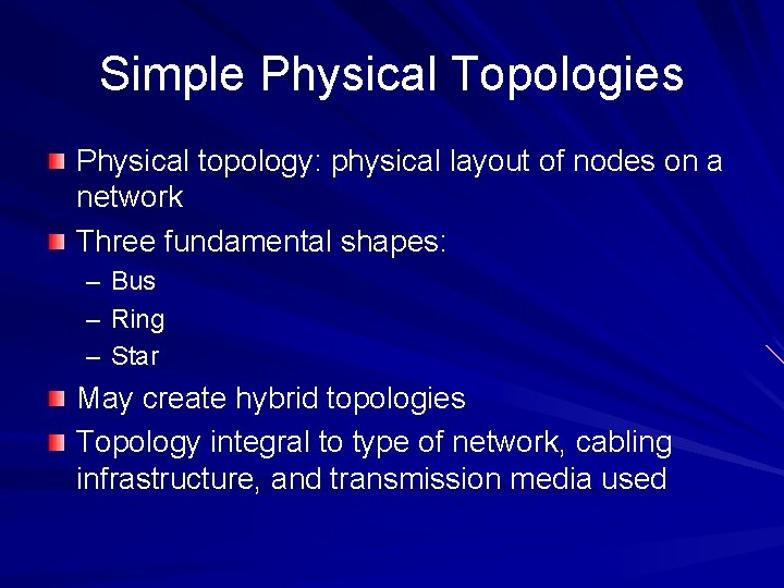 Simple Physical Topologies Physical topology: physical layout of nodes on a network Three fundamental