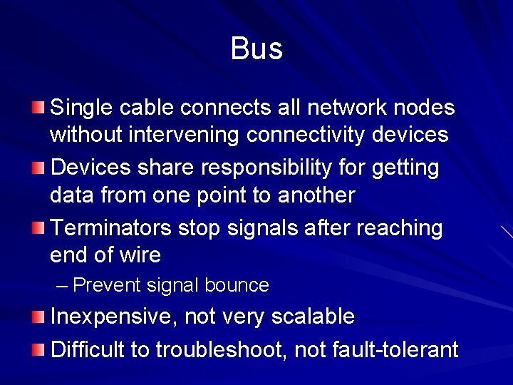 Bus Single cable connects all network nodes without intervening connectivity devices Devices share responsibility