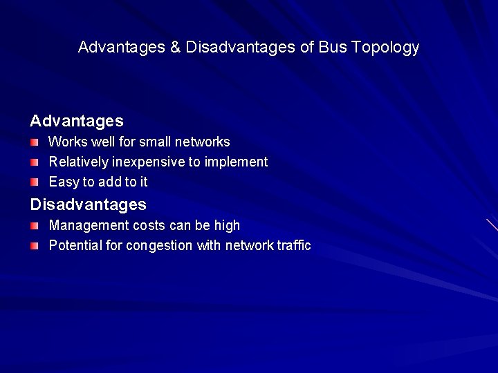 Advantages & Disadvantages of Bus Topology Advantages Works well for small networks Relatively inexpensive