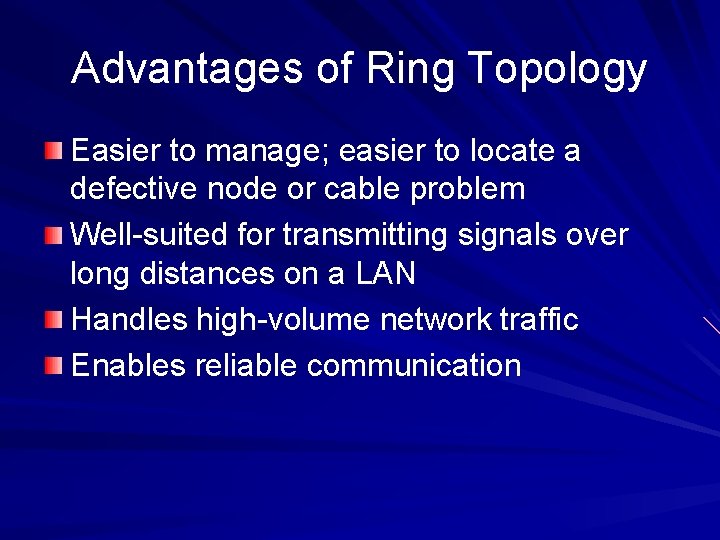 Advantages of Ring Topology Easier to manage; easier to locate a defective node or