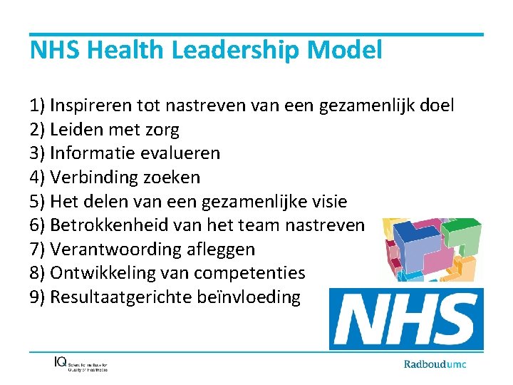 NHS Health Leadership Model 1) Inspireren tot nastreven van een gezamenlijk doel 2) Leiden