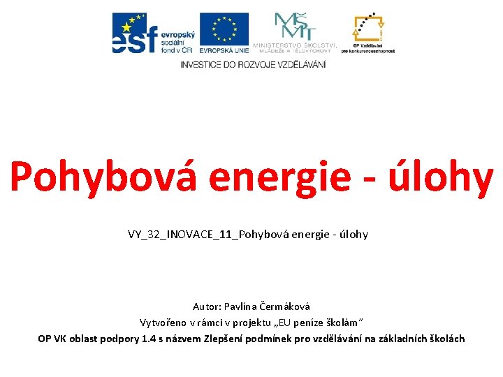 Pohybová energie - úlohy VY_32_INOVACE_11_Pohybová energie - úlohy Autor: Pavlína Čermáková Vytvořeno v rámci