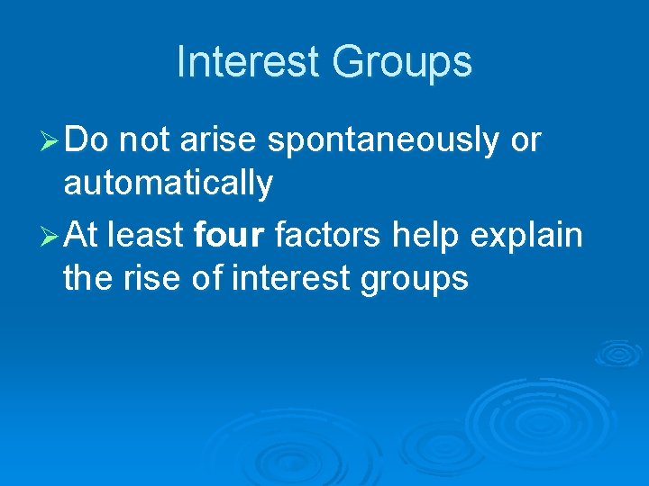 Interest Groups Ø Do not arise spontaneously or automatically Ø At least four factors