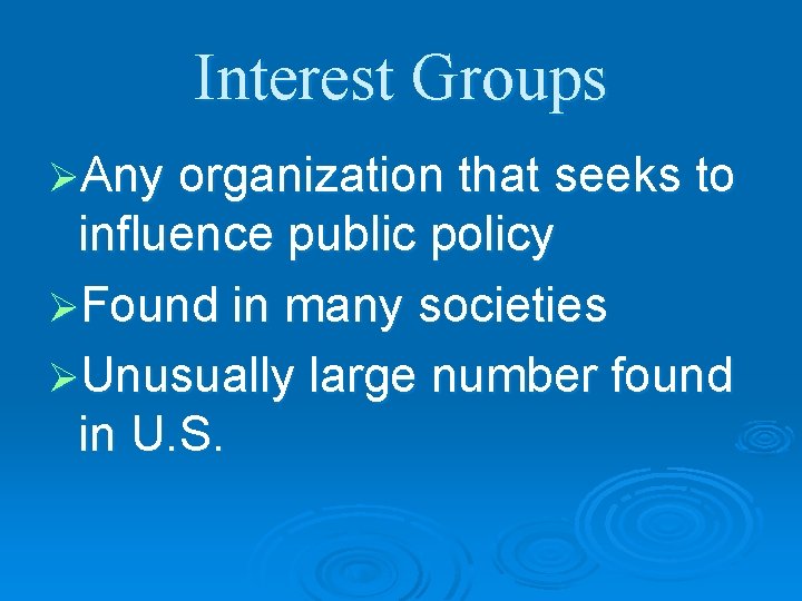 Interest Groups ØAny organization that seeks to influence public policy ØFound in many societies