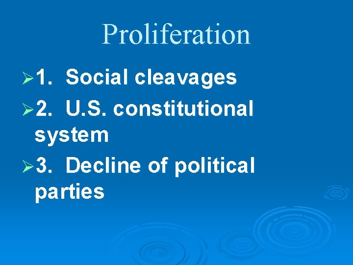 Proliferation Ø 1. Social cleavages Ø 2. U. S. constitutional system Ø 3. Decline