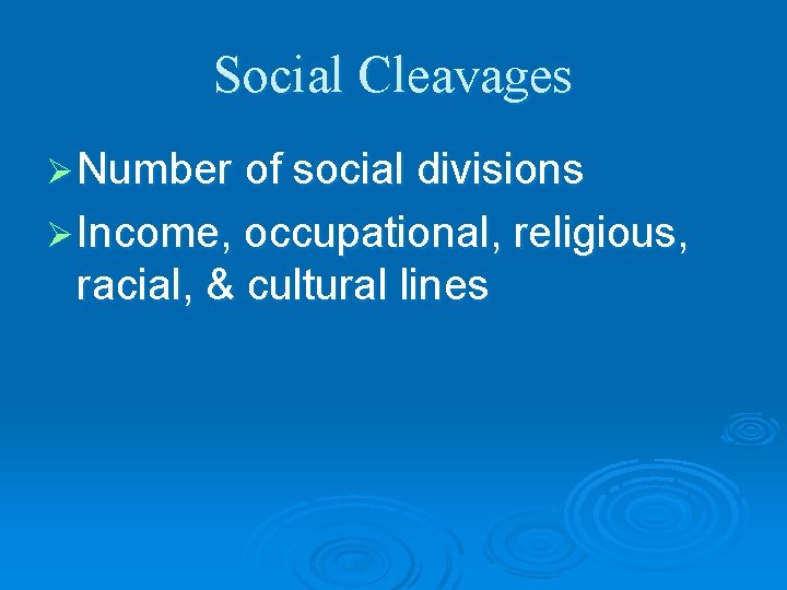 Social Cleavages Ø Number of social divisions Ø Income, occupational, religious, racial, & cultural