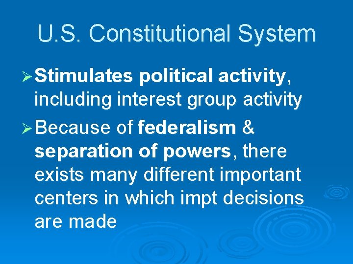 U. S. Constitutional System Ø Stimulates political activity, including interest group activity Ø Because