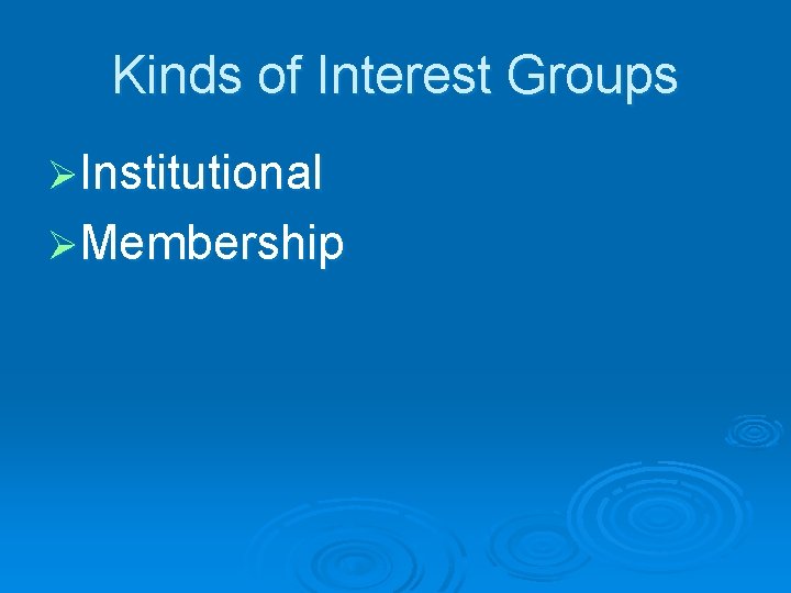 Kinds of Interest Groups ØInstitutional ØMembership 