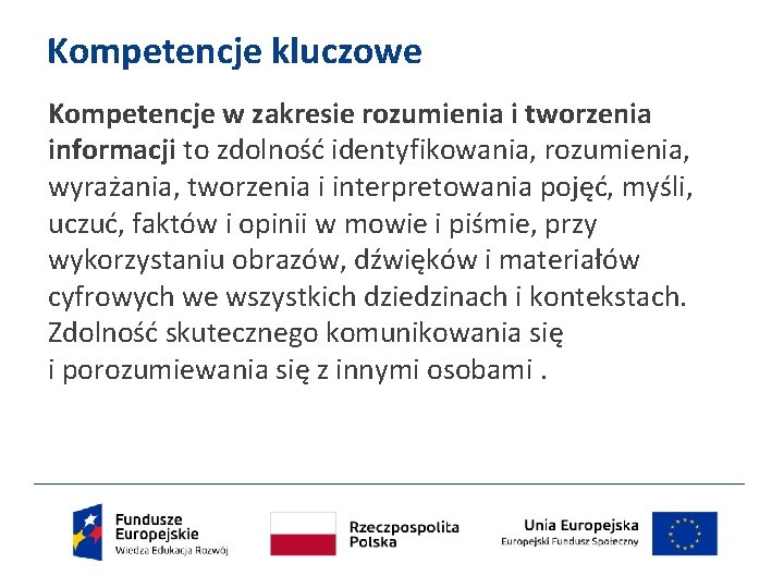 Kompetencje kluczowe Kompetencje w zakresie rozumienia i tworzenia informacji to zdolność identyfikowania, rozumienia, wyrażania,