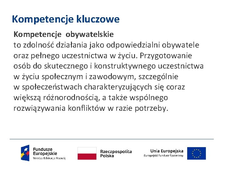 Kompetencje kluczowe Kompetencje obywatelskie to zdolność działania jako odpowiedzialni obywatele oraz pełnego uczestnictwa w