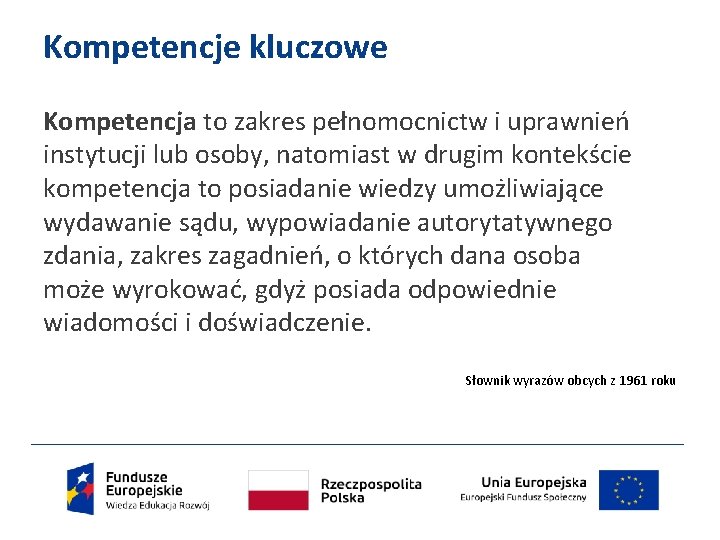 Kompetencje kluczowe Kompetencja to zakres pełnomocnictw i uprawnień instytucji lub osoby, natomiast w drugim