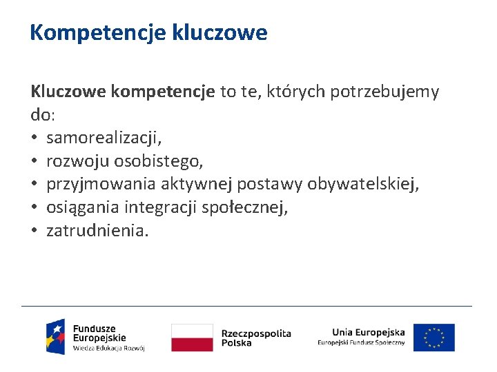 Kompetencje kluczowe Kluczowe kompetencje to te, których potrzebujemy do: • samorealizacji, • rozwoju osobistego,