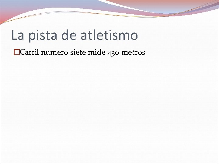 La pista de atletismo �Carril numero siete mide 430 metros 