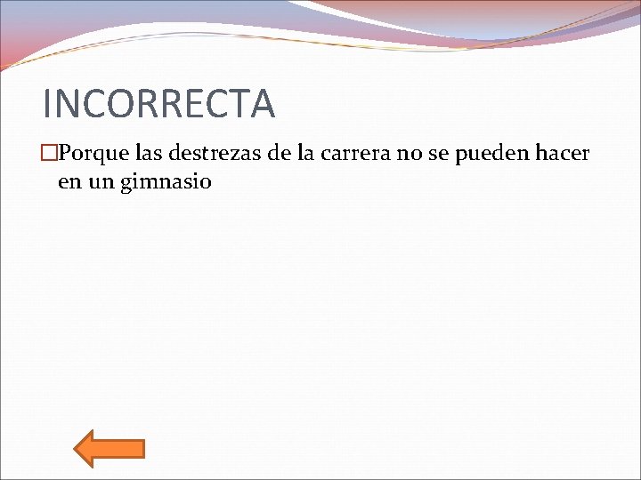 INCORRECTA �Porque las destrezas de la carrera no se pueden hacer en un gimnasio