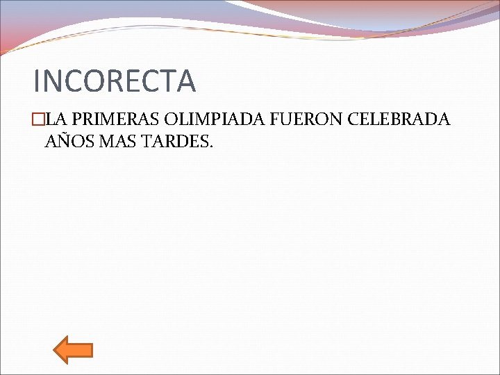 INCORECTA �LA PRIMERAS OLIMPIADA FUERON CELEBRADA AÑOS MAS TARDES. 